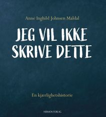 Jeg vil ikke skrive dette: En kj&aelig;rlighetshistorie - Anne Inghild Johnsen Meldal